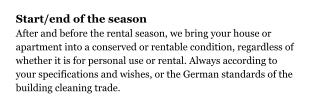 Start/end of the season After and before the rental season, we bring your house or apartment into a conserved or rentable condition, regardless of whether it is for personal use or rental. Always according to your specifications and wishes, or the German standards of the building cleaning trade.
